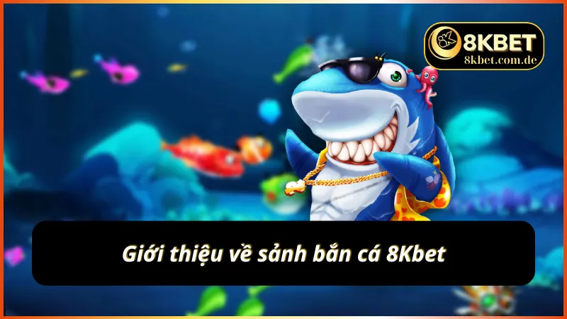 Khám phá sơ lược về bắn cá 8Kbet 
